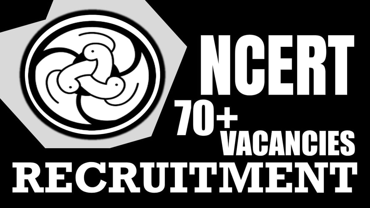 NCERT Recruitment 2024: Notification Out for 70+ Vacancies, Check Posts, Age Limit, Salary, Qualification and Interview Details