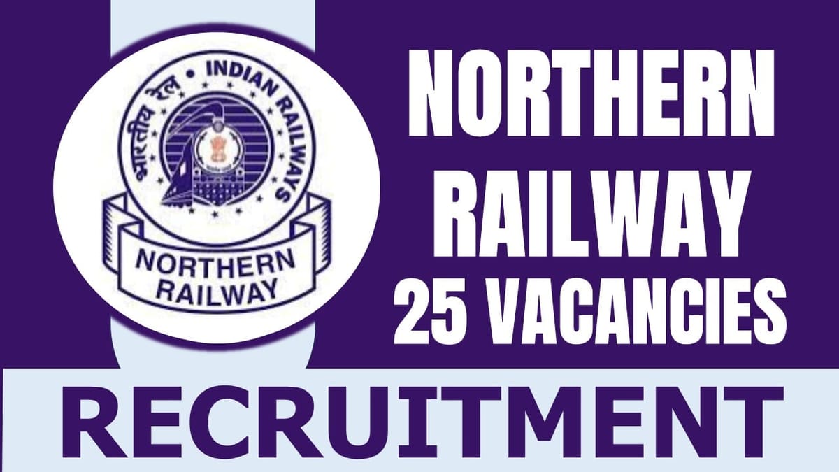 Northern Railway Recruitment 2024: Notification Out for 25 Vacancies, Check Posts, Age, Tenure and How to Apply