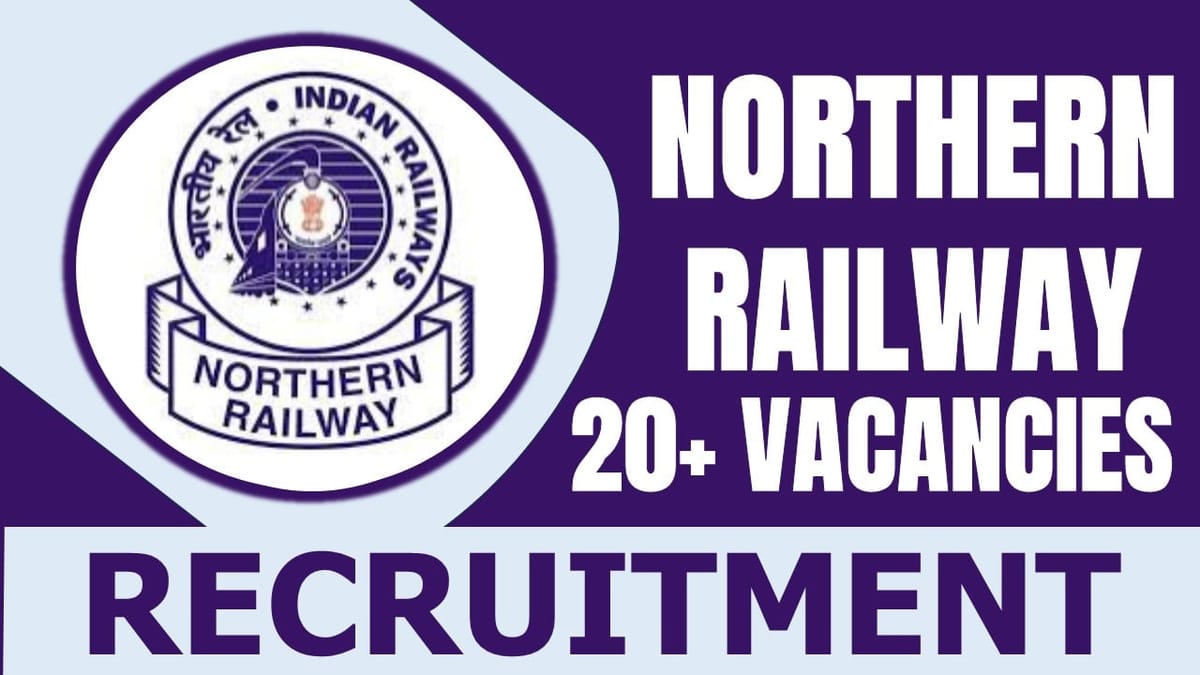 Northern Railway Recruitment 2024: New Notification Out for 20 + Vacancies, Check Post, Age Limit, Salary, Qualification and Interview Details