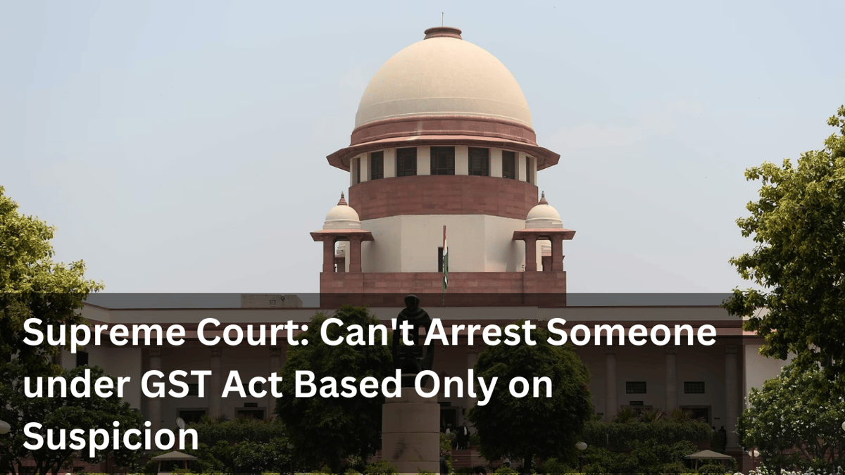 Supreme Court: Can’t Arrest Someone under GST Act Based Only on Suspicion