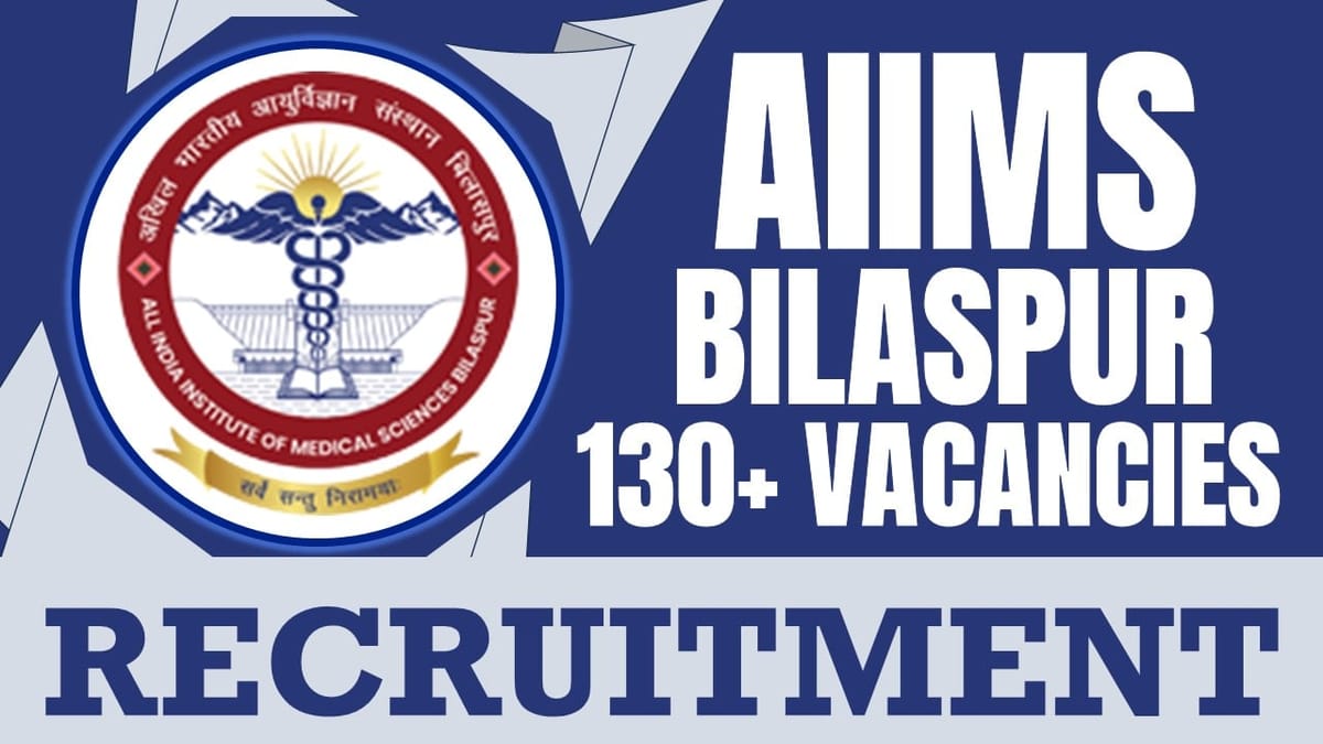 AIIMS Bilaspur Recruitment 2024: Notification Out for 130+ Vacancies, Check Post, Selection Process and Other Vital Details