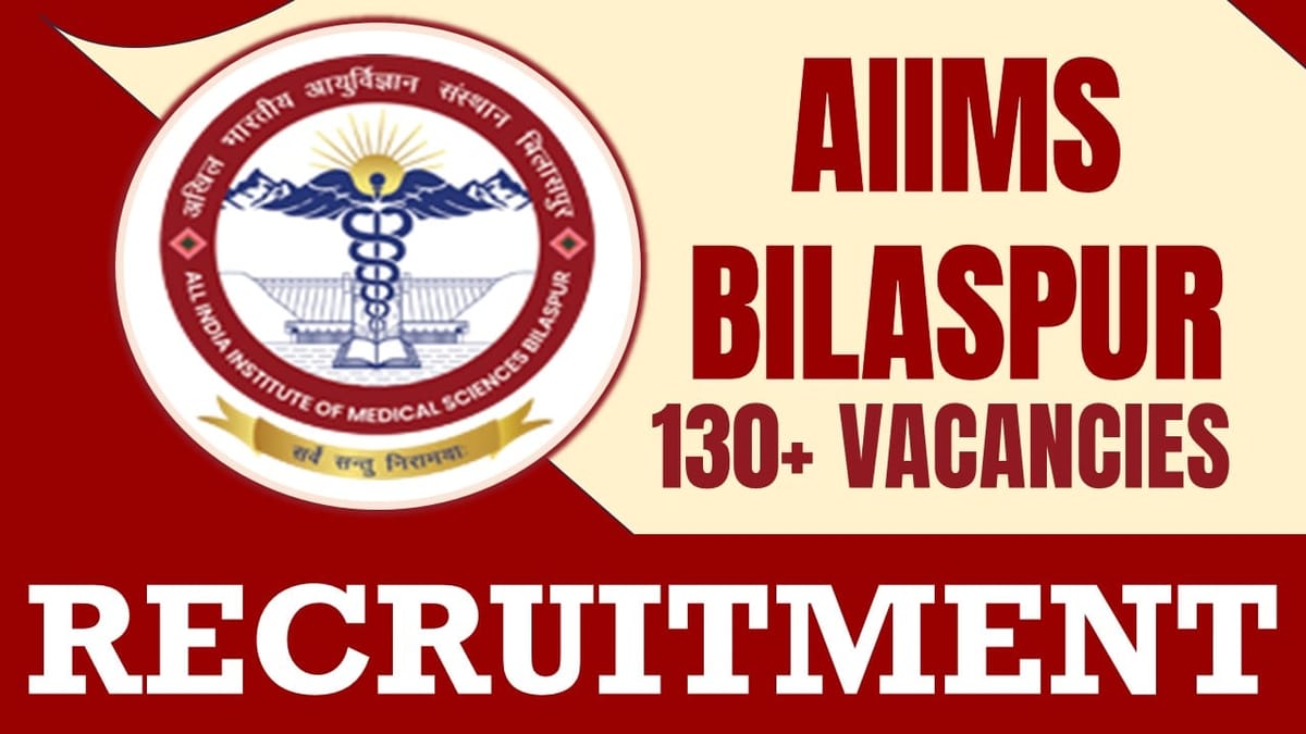 AIIMS Bilaspur Recruitment 2024: Notification Out for 130+ Vacancies, Check Post, Salary, Eligibility and Apply Fast