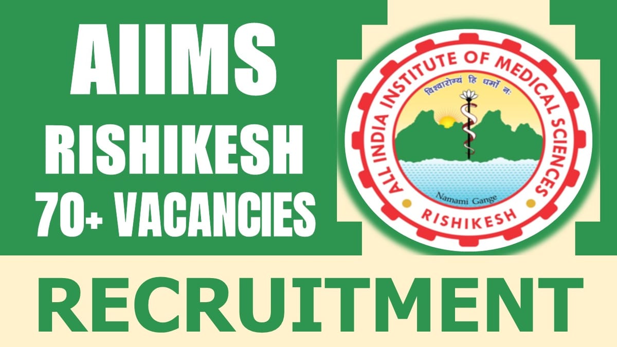 AIIMS Rishikesh Recruitment 2024: Notification Out for 70+ Vacancies, Check Post, Qualification, Application Fee and How to Apply