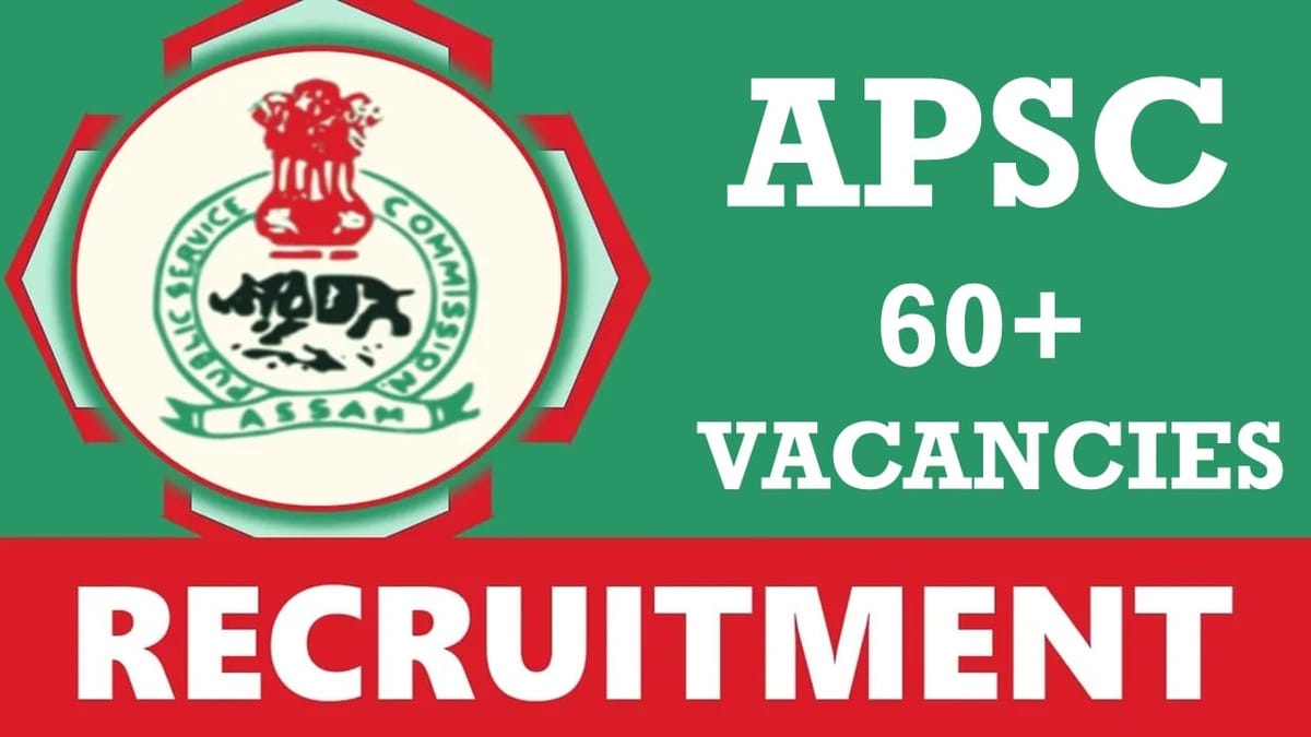 APSC Recruitment 2024: Notification Out for 60+ Vacancies, Check Post, Age, Qualification and Application Procedure