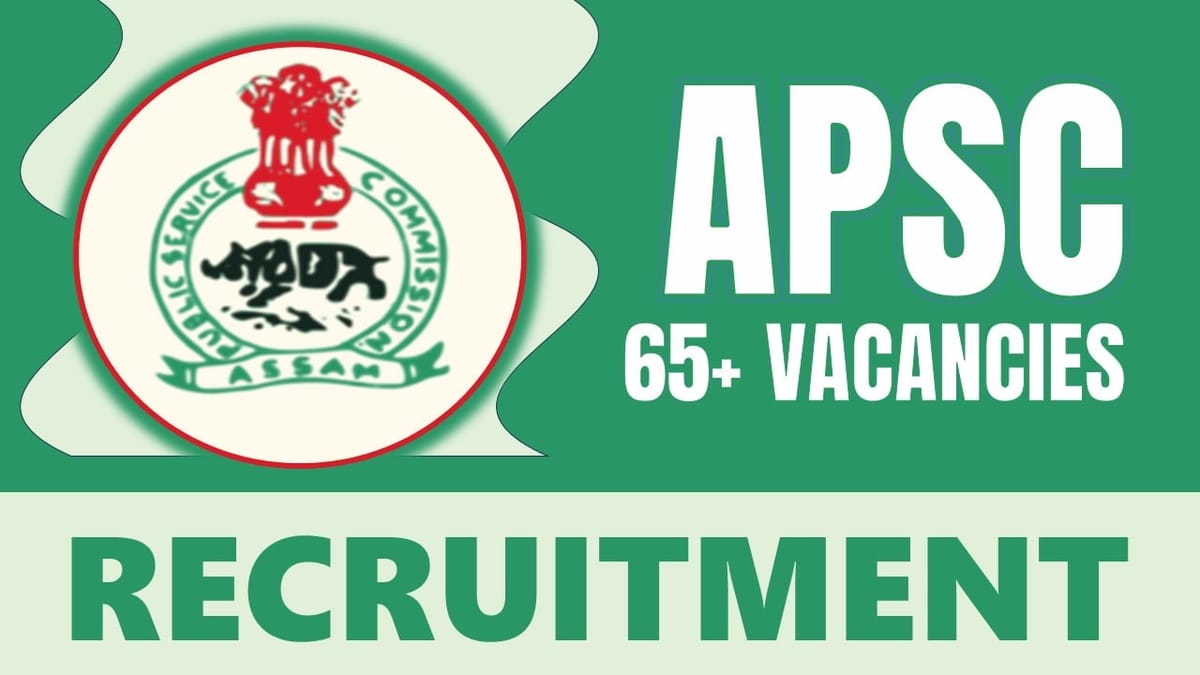 APSC Recruitment 2024: Notification Out for 65+Vacancies, Check Post, Salary, Qualification and Process to Apply