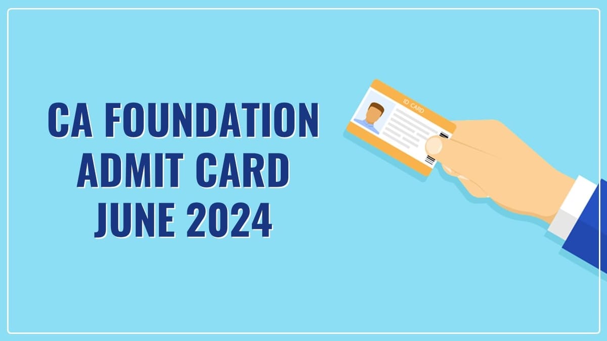 Admit Card for CA Foundation June 2024 Exam released; Check How to Download Admit Card