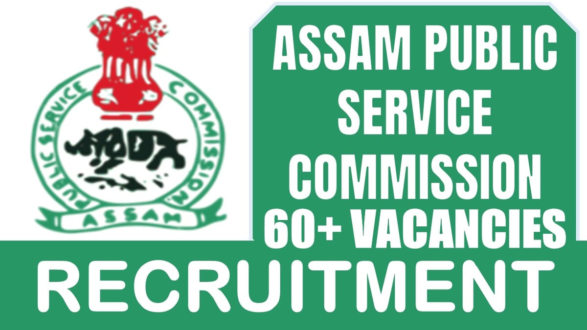 Assam Public Service Commission Recruitment 2024: Notification Out for 60+ Vacancies, Check Post, Age Limit, Educational Qualification and Apply Fast