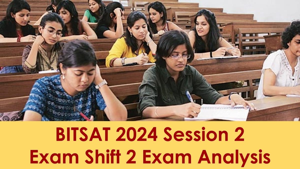 BITSAT 2024 Session 2 Exam: Check BITSAT 2024 Session 2 Exam Shift 2 Exam Analysis