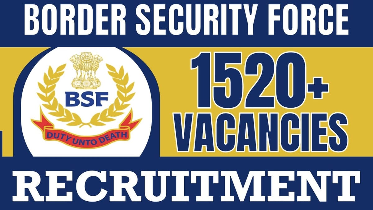 Border Security Force Recruitment 2024: Notification Out for 1520+ Vacancies, Check Post, Selection Procedure and How to Apply