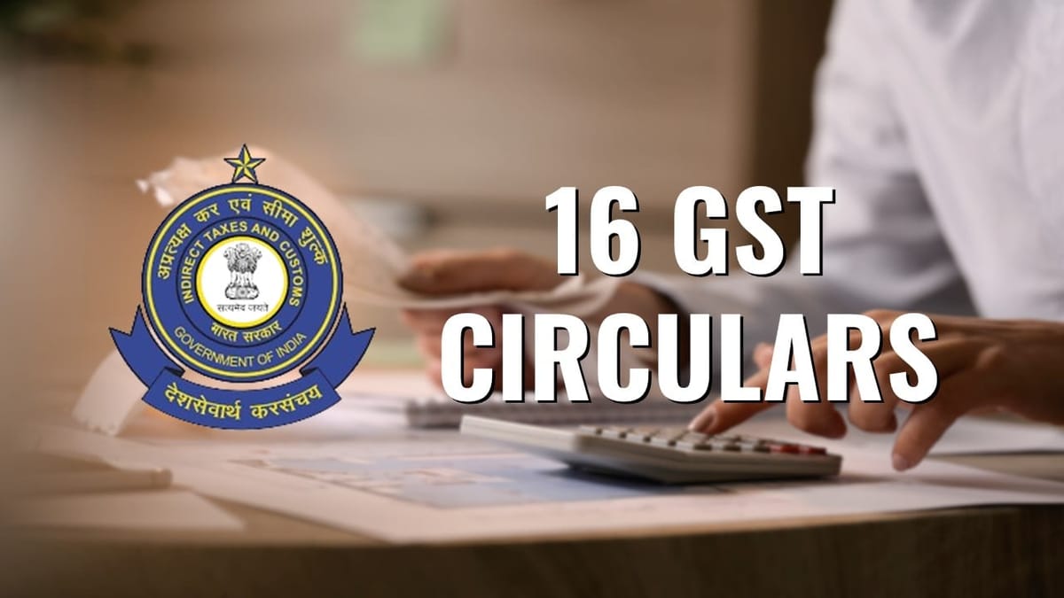 CBIC issues 16 Circulars on issues taken in 53rd GST Council Meeting