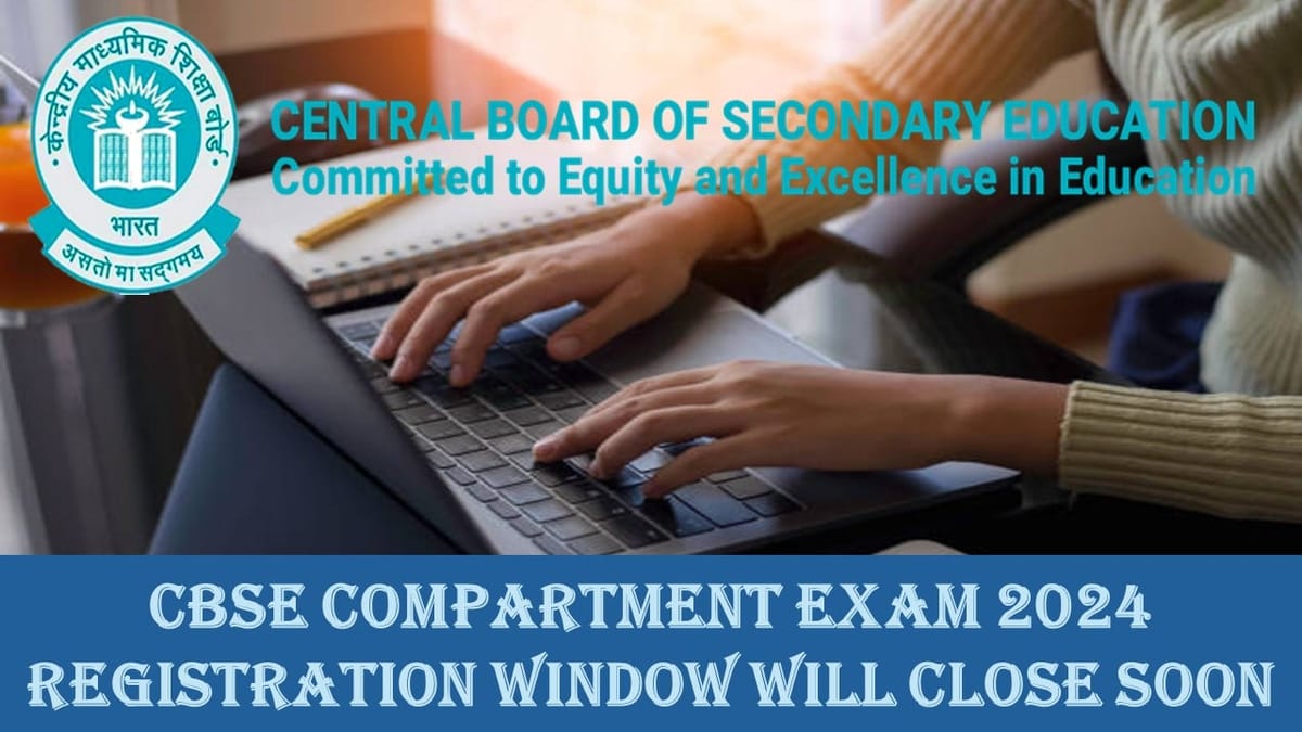 CBSE Compartment Exam 2024: CBSE Class 10th and 12th Compartment Exam Registration Closes Soon; Check Last Date
