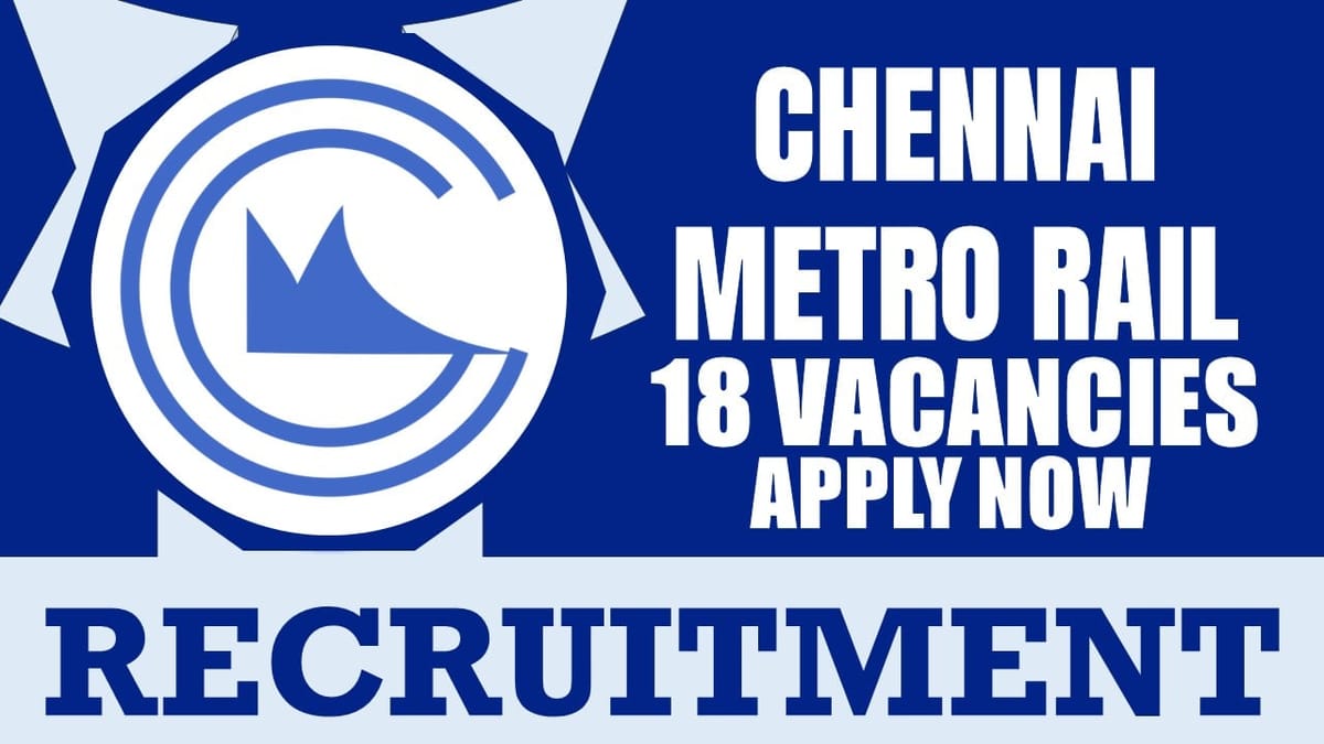 Chennai Metro Rail Recruitment 2024: New Notification Out for Fresh Vacancies, Check Post, Qualification, Stipend and Application Details