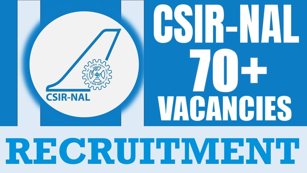CSIR-NAL Recruitment 2024: Notification Out for 70+ Vacancies, Check Post, Salary, Age, Qualification and Other Vital Details
