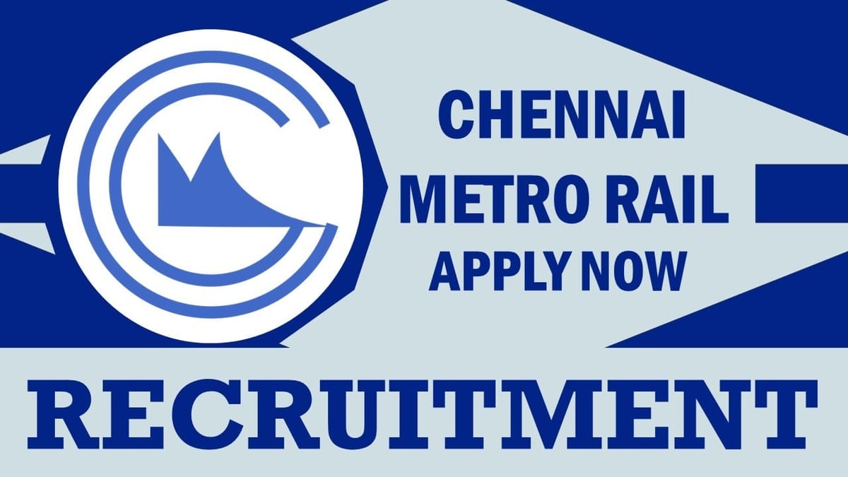Chennai Metro Rail Recruitment 2024: Check Post, Stipend, Age, Application Fee and Application Procedure