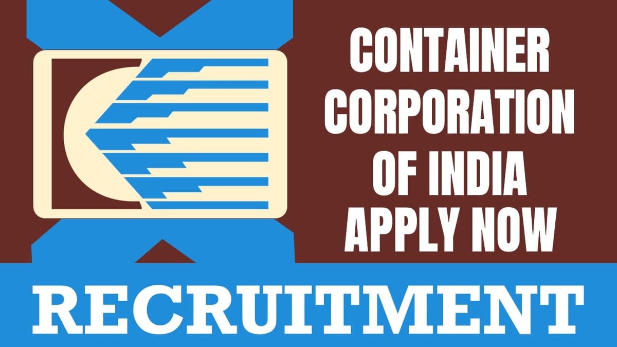 Container Corporation of India Recruitment 2024: New Notification Out, Check Vacancy, Post, Age, Tenure, Qualification and Process to Apply