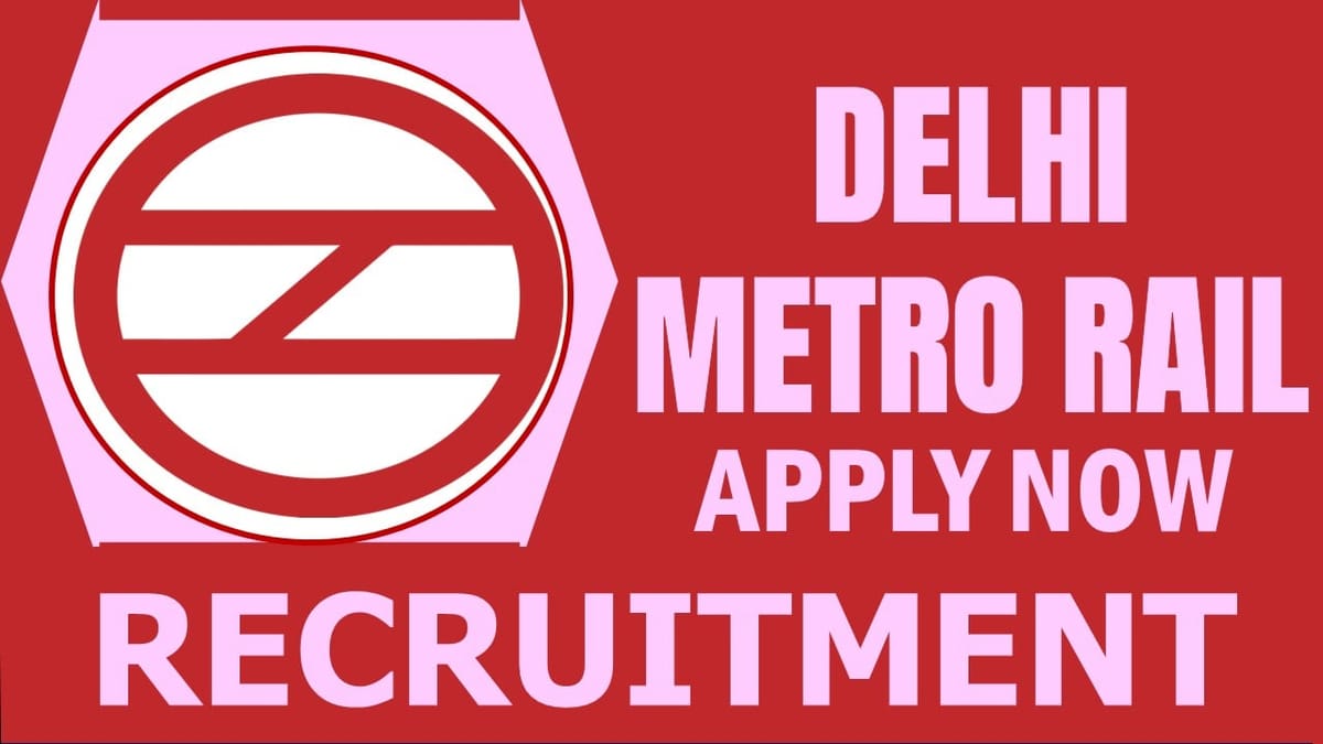 Delhi Metro Rail Corporation Recruitment 2024: New Notification Out for Fresh Vacancies, Check Post, Salary, Eligibility and Application Details