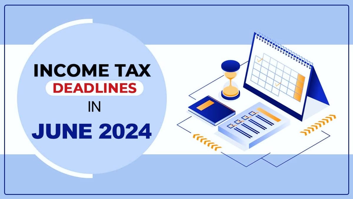 Don’t miss these Income Tax deadlines in June 2024; Know all due dates here