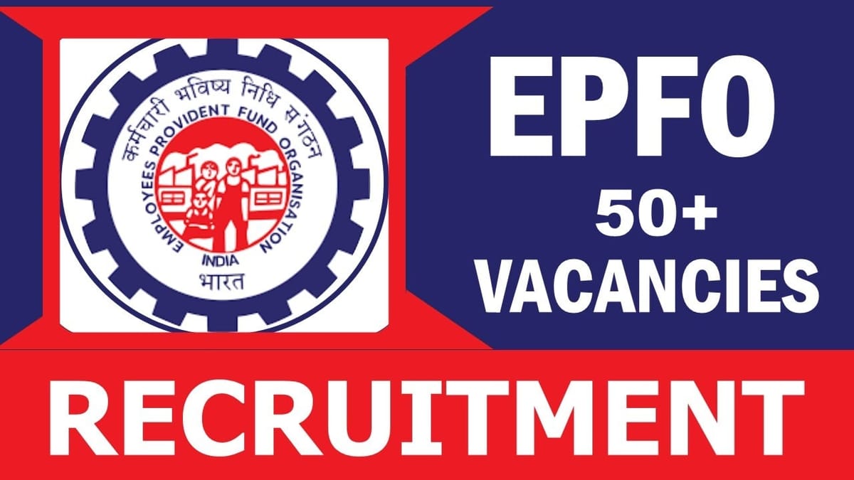 EPFO Recruitment 2024: Notification Out 50+ Vacancies, Check Post, Tenure, Eligibility Criteria and Apply Fast
