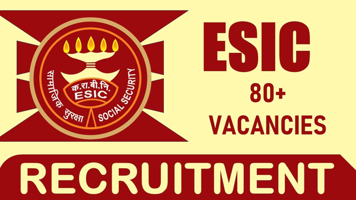 ESIC Recruitment 2024: New Notification Out for 80+ Vacancies Check Posts, Educational Qualification, Salary and Interview Details