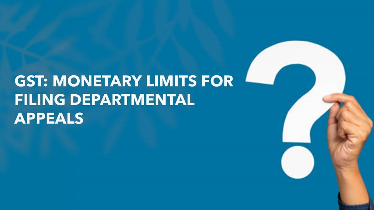 CBIC issues Circular for fixing monetary limits for filing Depatmental appeals