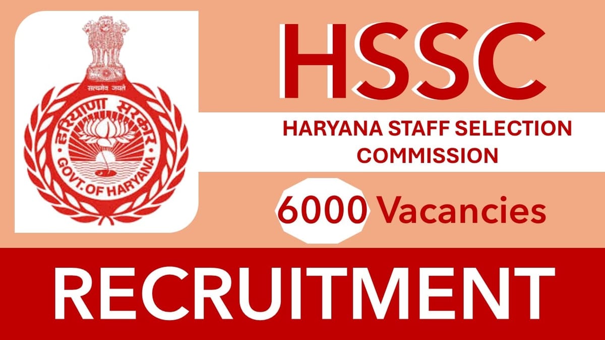 HSSC Recruitment 2024: New Notification Out for 6000 Vacancies, Check Post, Age Limit, Qualification and Apply Fast