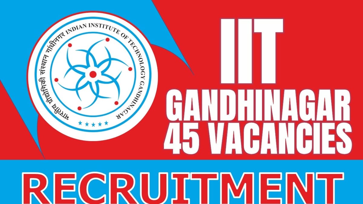 IIT Gandhinagar Recruitment 2024: Notification Out for 45 Vacancies, Check Post, Salary, Age, Qualification and Application Procedure