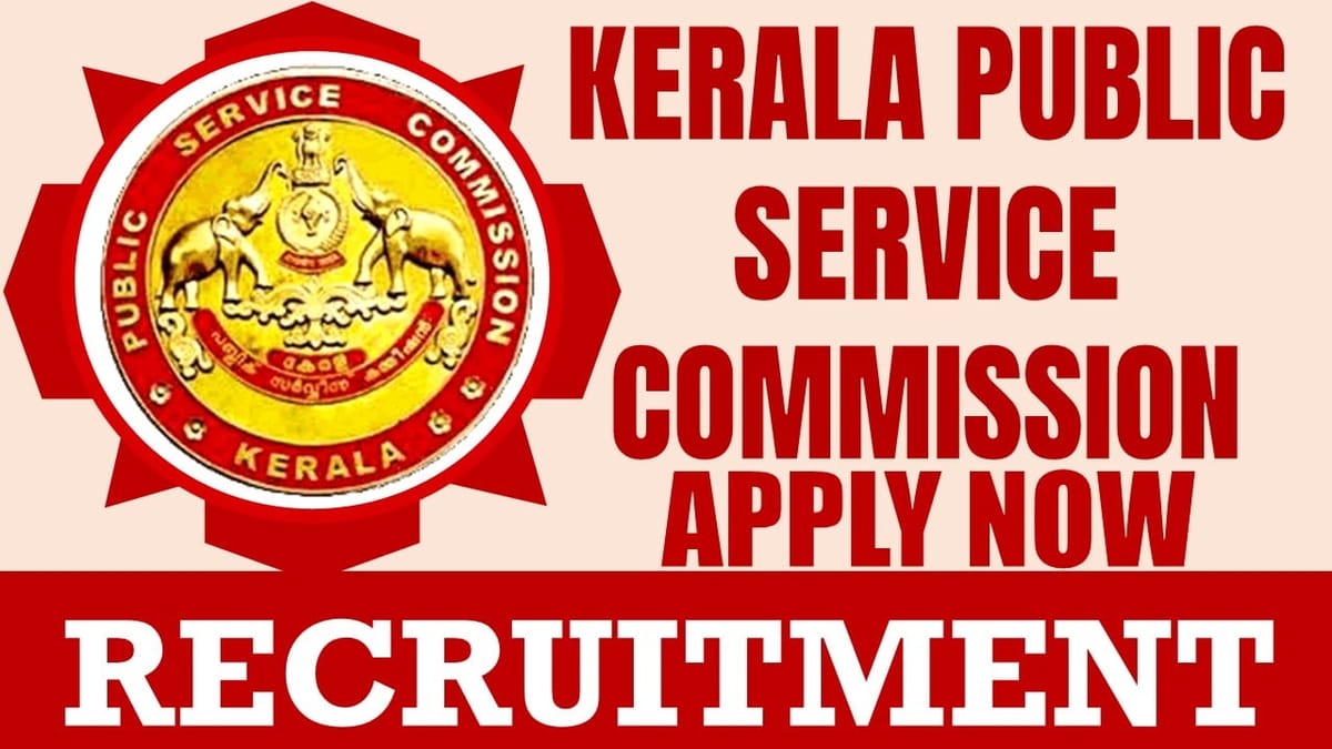 Kerala Public Service Commission Recruitment 2024: Monthly Salary Up to 75400, Check Post, Vacancies, Age and How to Apply