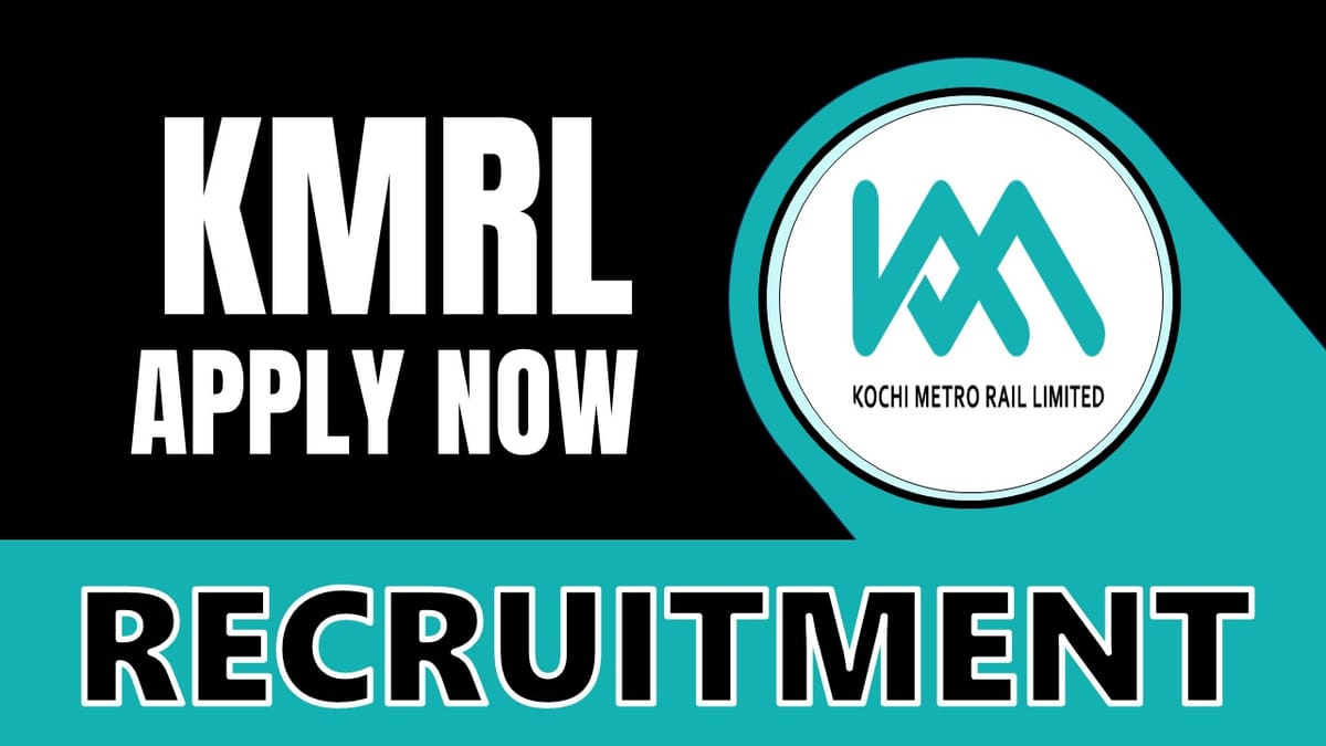 KMRL Recruitment 2024: Monthly Salary Up to 70000, Check Post, Qualifications, Age Limit and How to Apply