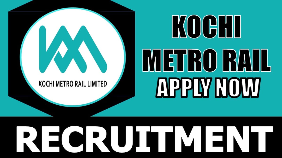 Kochi Metro Rail Recruitment 2024: Check Post, Age Limit, Salary, Essential Qualification, Tenure and Process to Apply