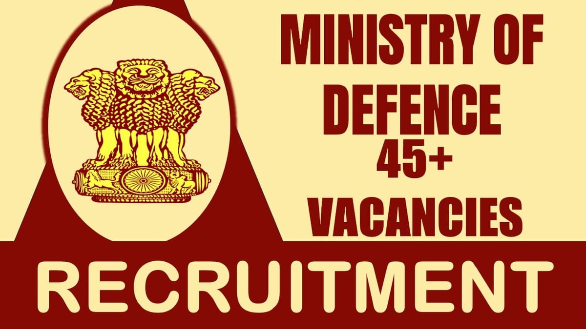 Ministry of Defence Recruitment 2024: Notification Out for 45+ Vacancies, Check Posts, Qualification, Period of Training and Applying Procedure