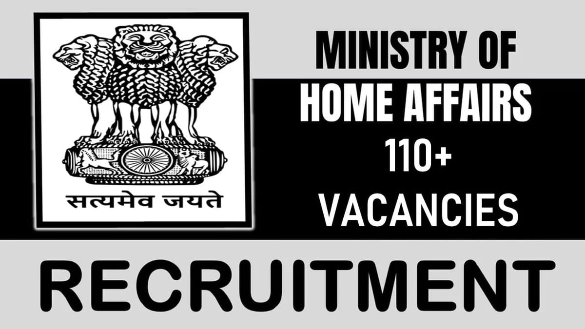 Ministry of Home Affairs Recruitment 2024: Notification Out for 110+ Vacancies, Check Position, Salary, Essential Qualification and Apply Now