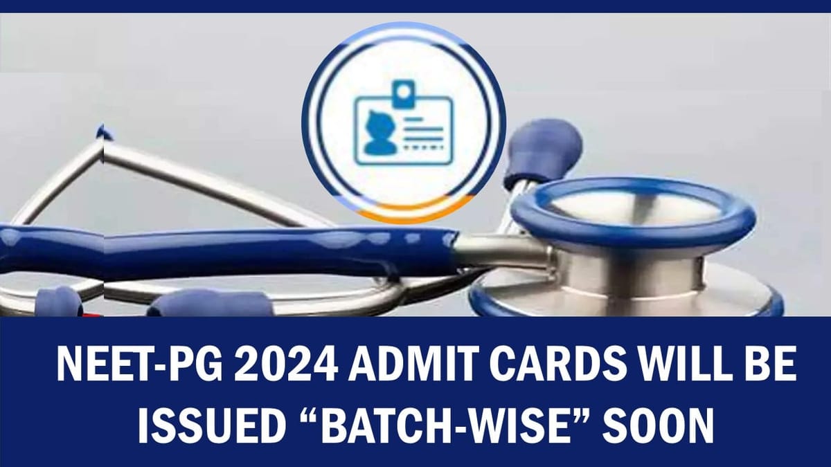 NEET-PG 2024 Admit Cards Will be Issued “Batch-Wise” Soon, NBEMS Caution Advisory for NEET-PG 2024 Applicants