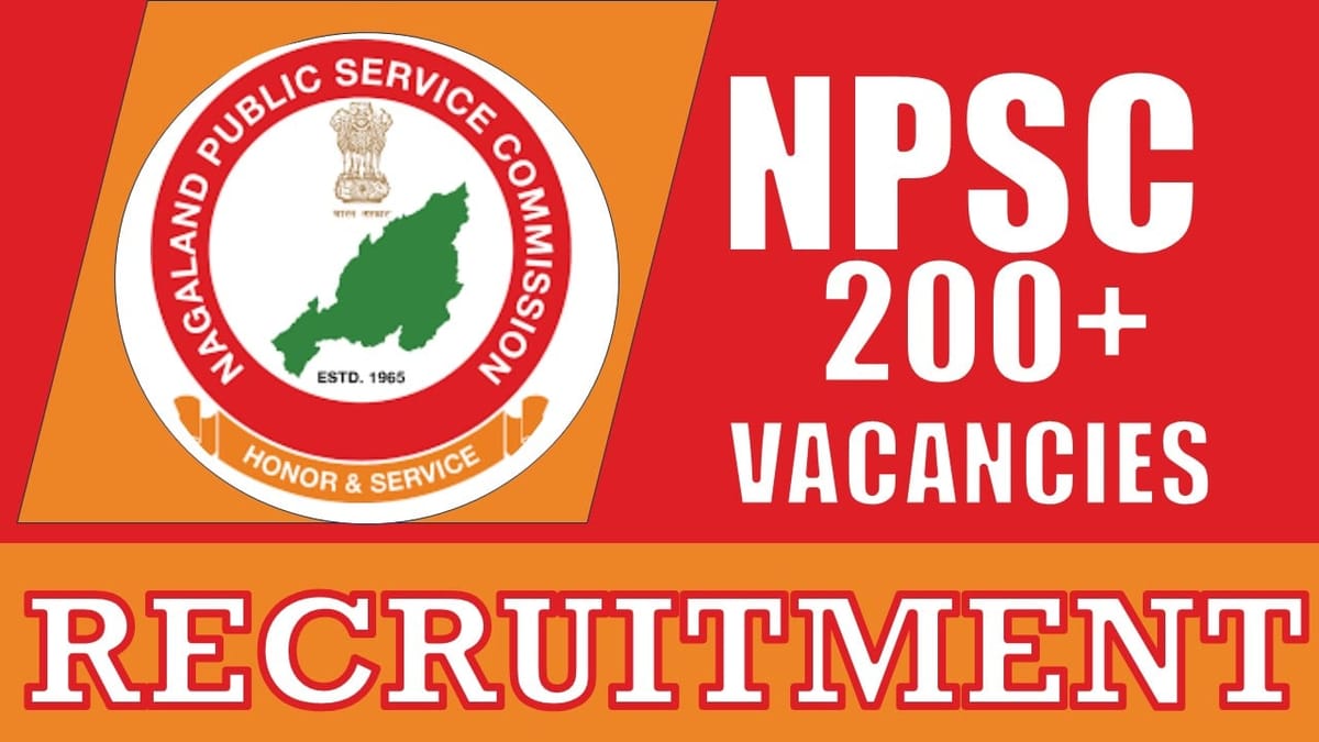 Nagaland Public Service Commission Recruitment 2024: Notification Out for 200+ Vacancies, Check Positions, Salary, Age Limit, Qualification and Apply Now