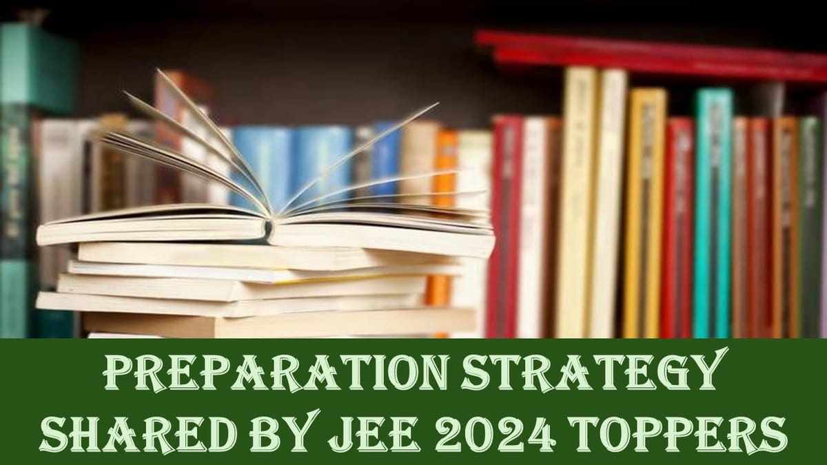 Preparation Strategy Shared by JEE 2024 Toppers
