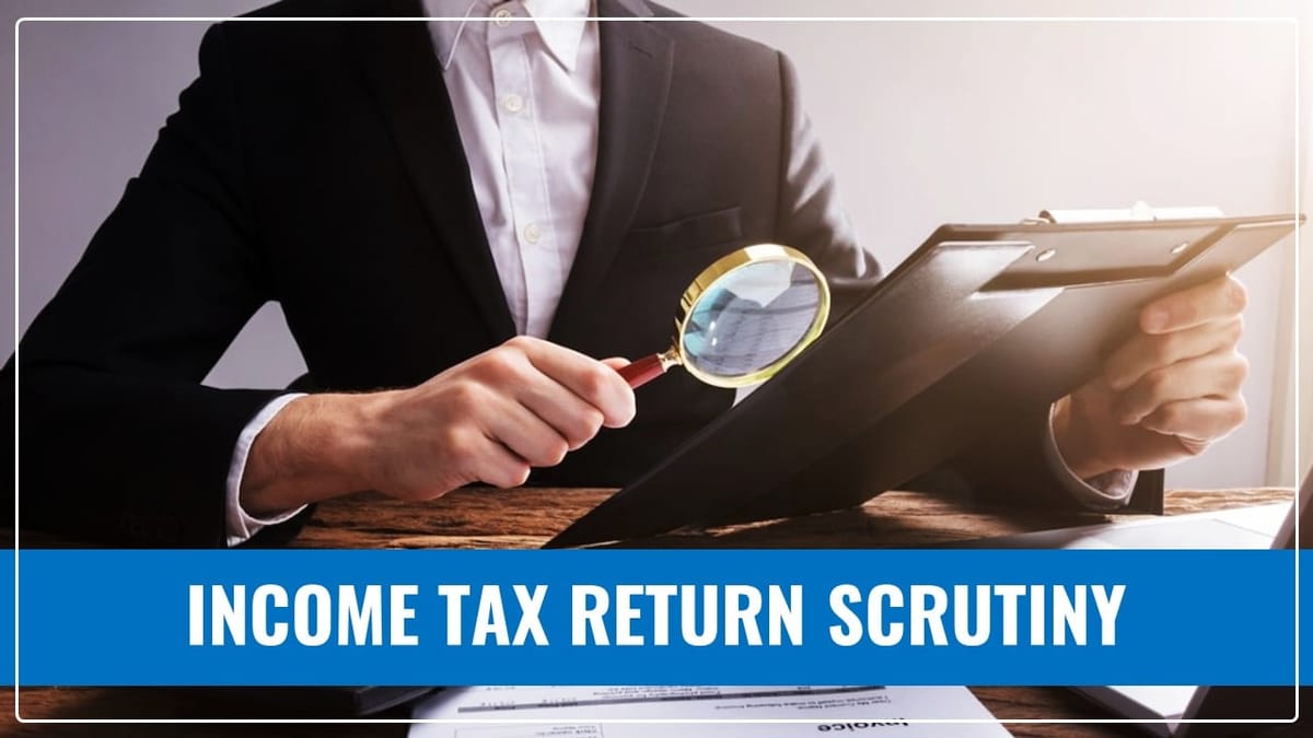 ITR Filing: Reason why your ITR has been shortlisted for Scrutiny by Taxmen; Know Here