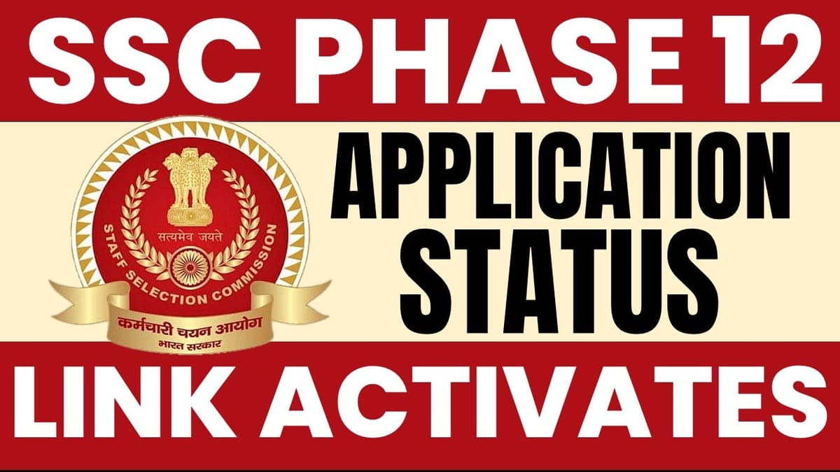 SSC Phase 12: SSC Phase 12 Application Status Link Activates, Admit Card will be Released Soon at ssc.gov.in