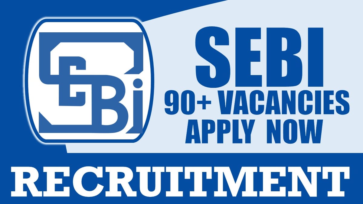 SEBI Recruitment 2024: Notification Out for 90+ Vacancies, Check Post, Salary, Age, Fee and Application Details