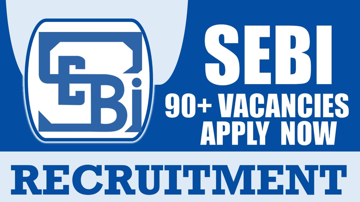 SEBI Recruitment 2024: Notification Out for 90+ Vacancies, Check Posts, Age Limit and Important Details
