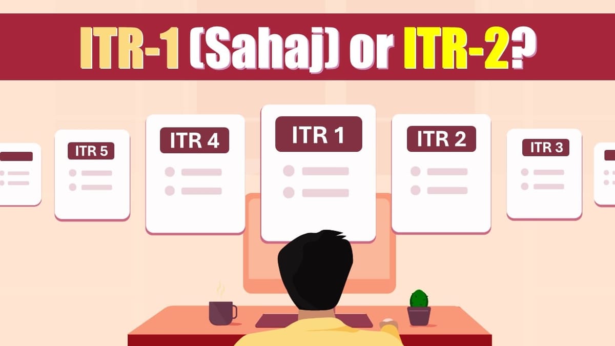 Income Tax Return Filing Guide: Should Taxpayers use ITR-1 (Sahaj) or ITR-2?