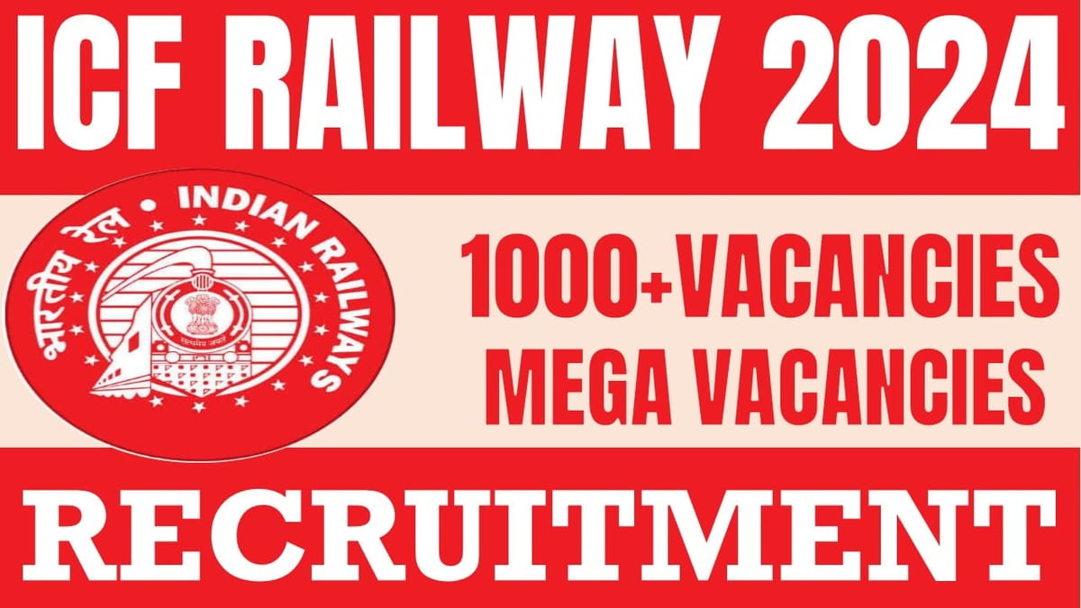 ICF Railway Recruitment 2024: New Notification Out for 1000+ Vacancies, Check Post, Age Limit, Educational Qualification and Procedure to Apply