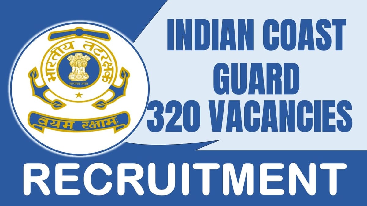 Indian Coast Guard Recruitment 2024: Notification Out for 320 Vacancies, Check Posts, Eligibility and How to Apply