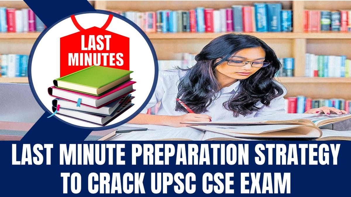 Last Minute Preparation Strategy to Crack UPSC CSE Exam