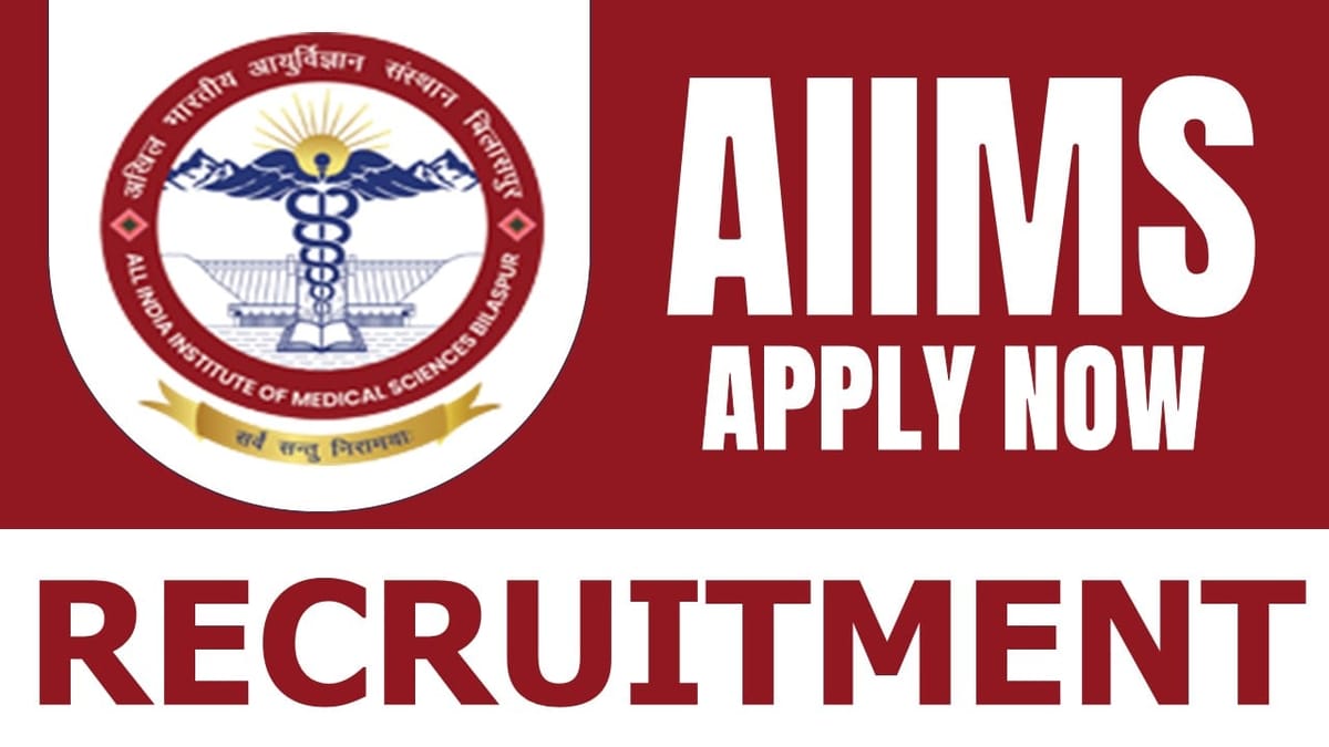 AIIMS Bilaspur Recruitment 2024: Monthly Salary Up to 67700 Check Post Qualification and Walk-in Interview Details