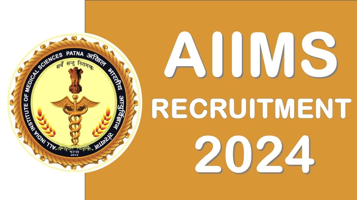 AIIMS Patna Recruitment 2024: Salary Up to 123100 Per Month Check Post Qualification and Applying Procedure