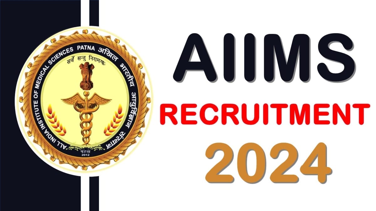 AIIMS Patna Recruitment 2024: New Notification Out Check Posts Salary Eligibility Criteria and How to Apply