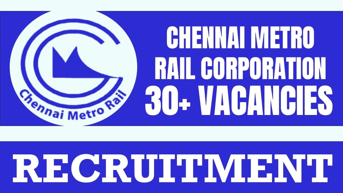 Chennai Metro Rail Recruitment 2024: New Notification Out for 30+ Vacancies, Check Post, Scale of Pay, Tenure and Apply Fast