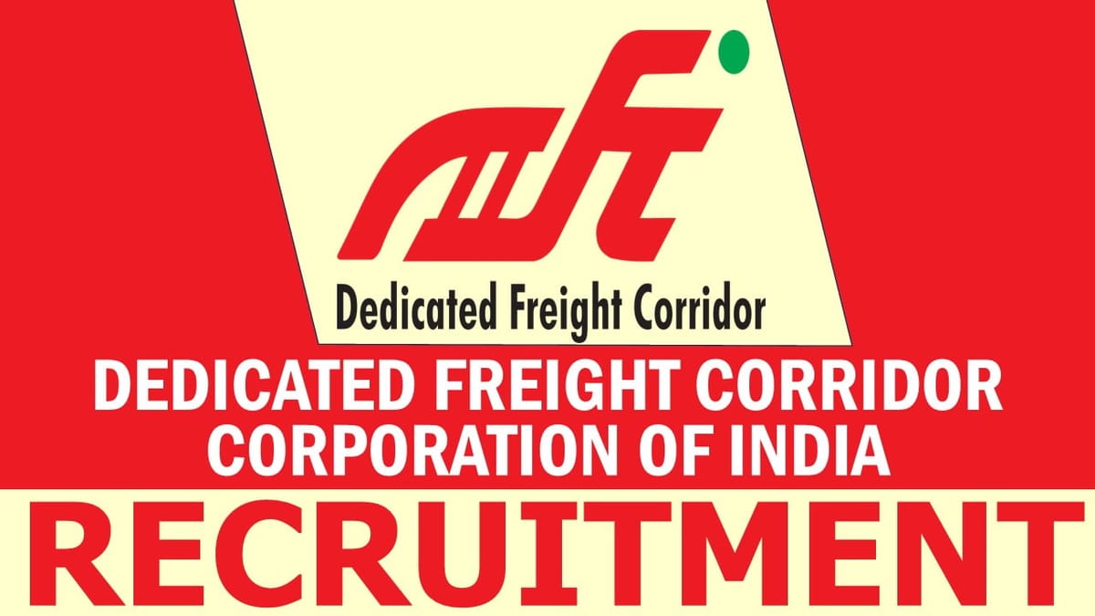 Dedicated Freight Corridor Corporation of India Recruitment 2024: Check Post, Age Limit, Tenure, Salary, Place of Posting and How to Apply