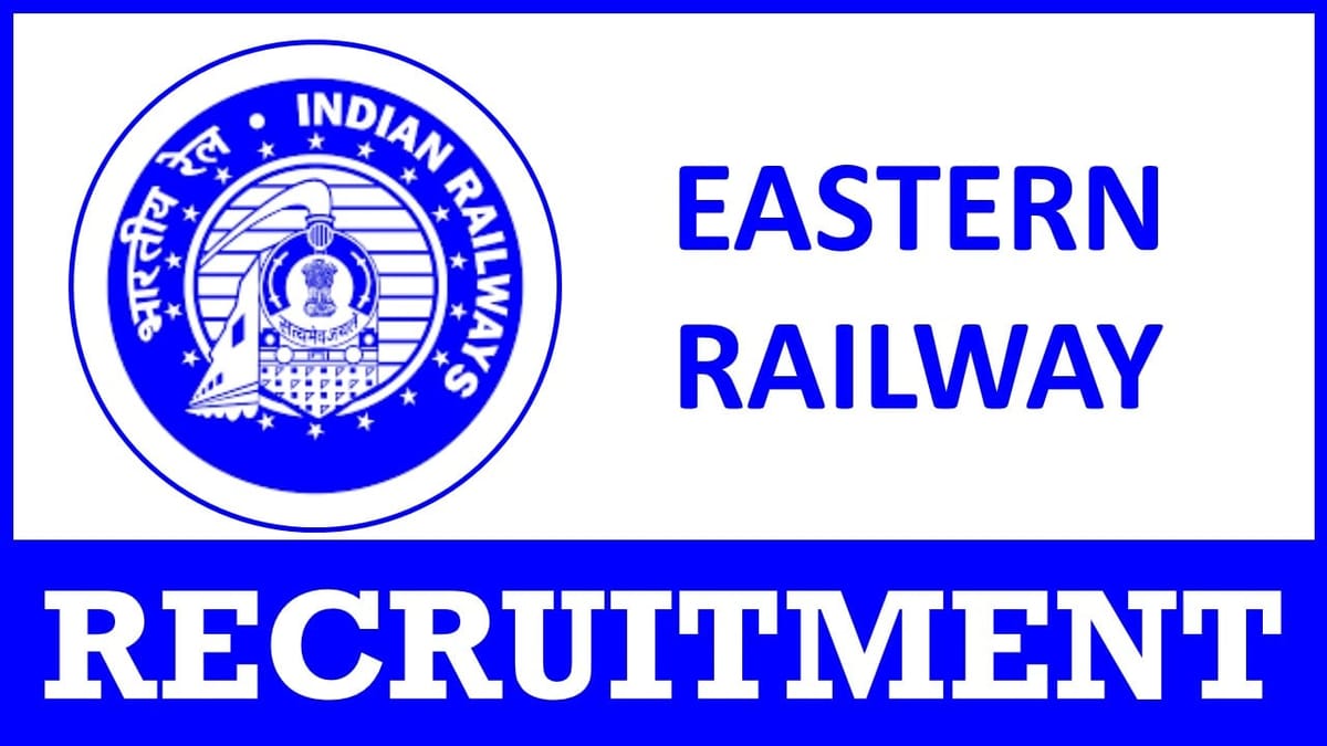 Eastern Railway Recruitment 2024: Check Posts, Vacancies, Qualification, Age and How to Apply