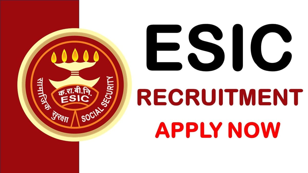 ESIC Recruitment 2024: Application Out, Check Position, Tenure, Selection Procedure and How to Apply