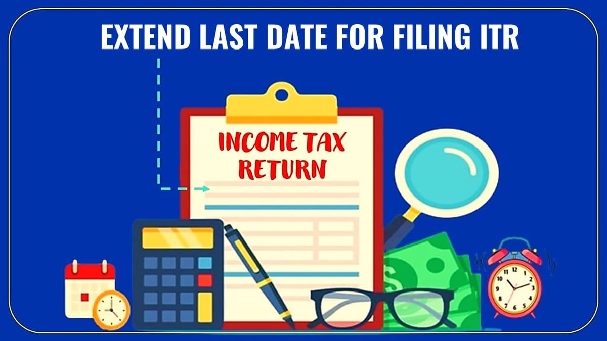 Extend Last Date for Filing Income Tax Returns for FY 2023-24